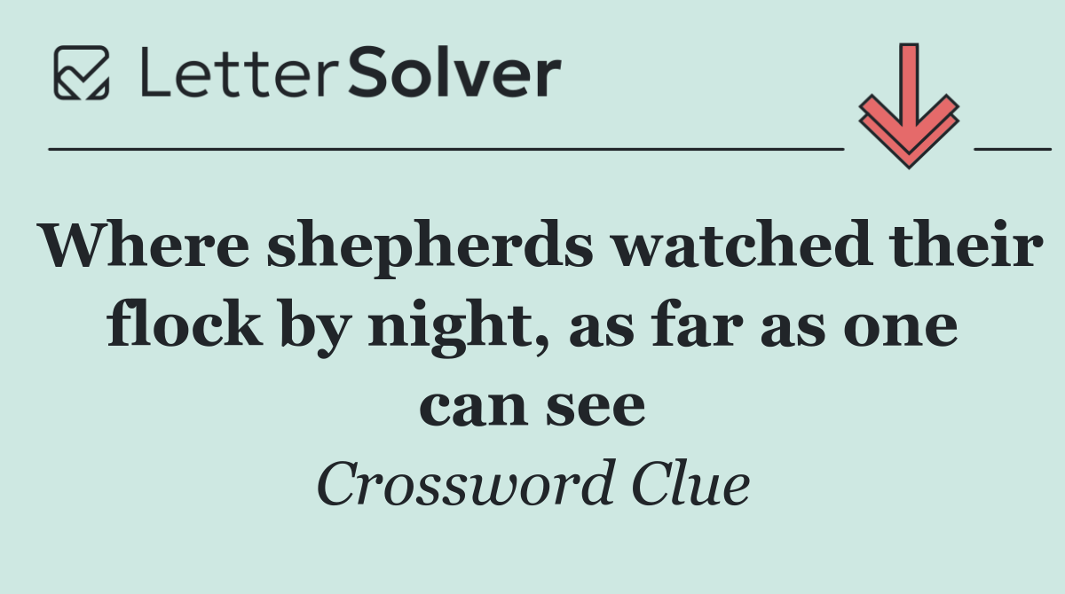 Where shepherds watched their flock by night, as far as one can see