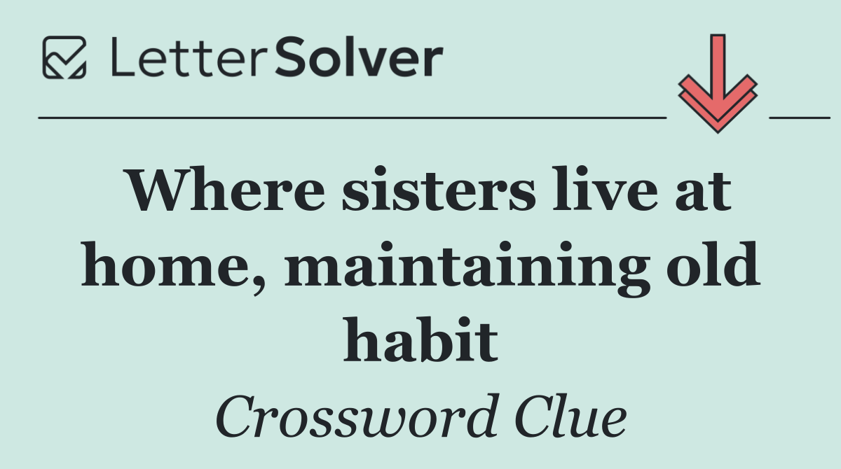 Where sisters live at home, maintaining old habit