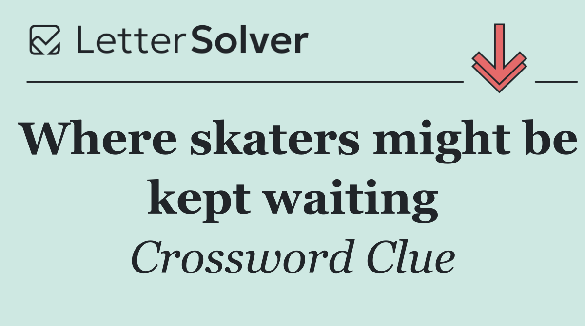 Where skaters might be kept waiting