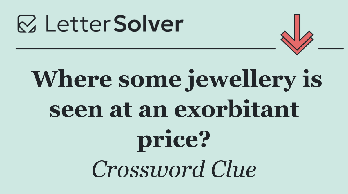 Where some jewellery is seen at an exorbitant price?