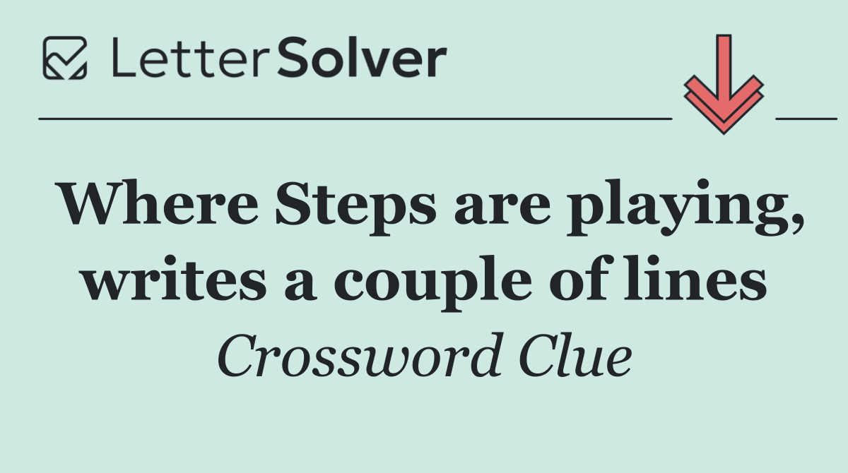 Where Steps are playing, writes a couple of lines