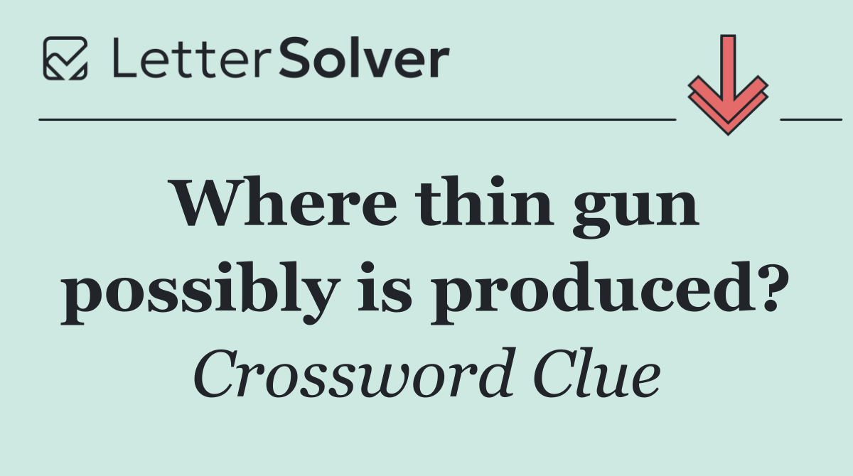 Where thin gun possibly is produced?