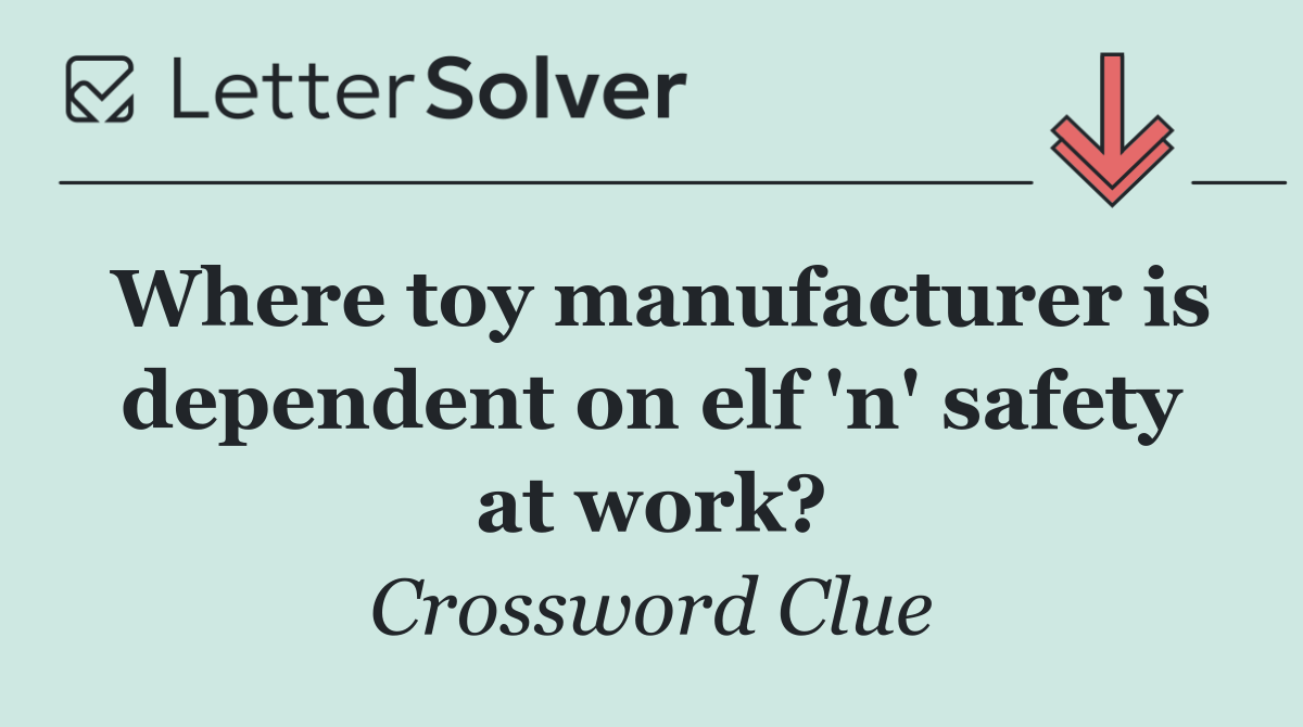 Where toy manufacturer is dependent on elf 'n' safety at work?