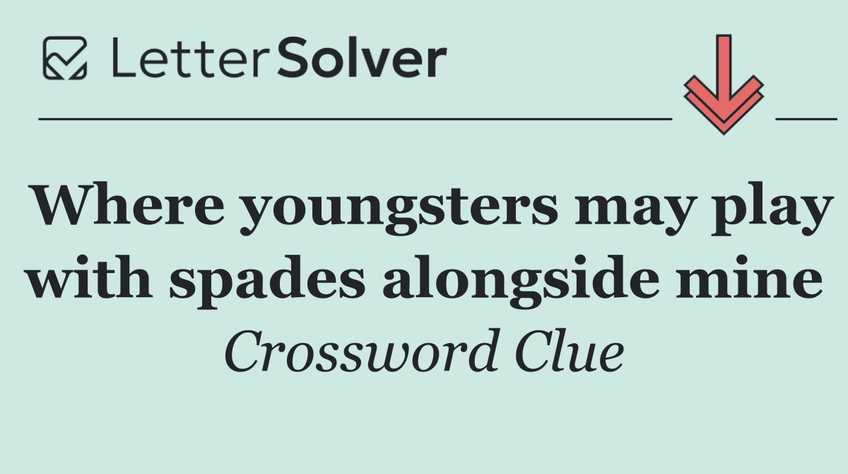Where youngsters may play with spades alongside mine
