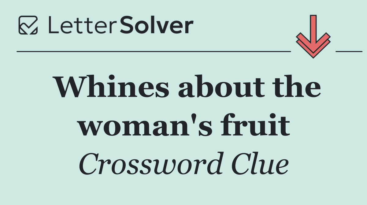 Whines about the woman's fruit