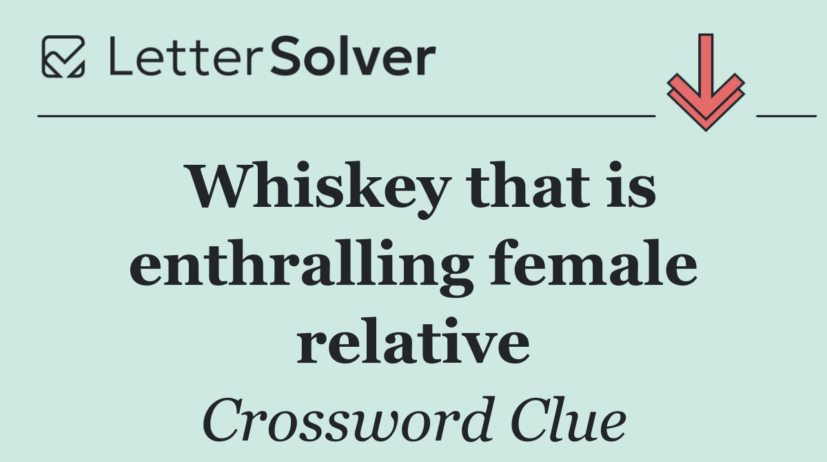 Whiskey that is enthralling female relative