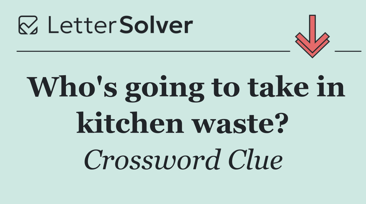Who's going to take in kitchen waste?