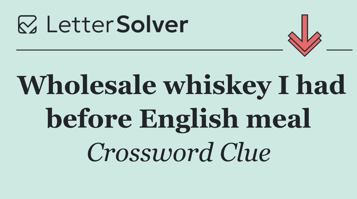 Wholesale whiskey I had before English meal