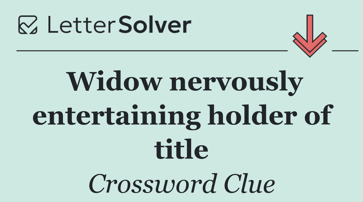 Widow nervously entertaining holder of title