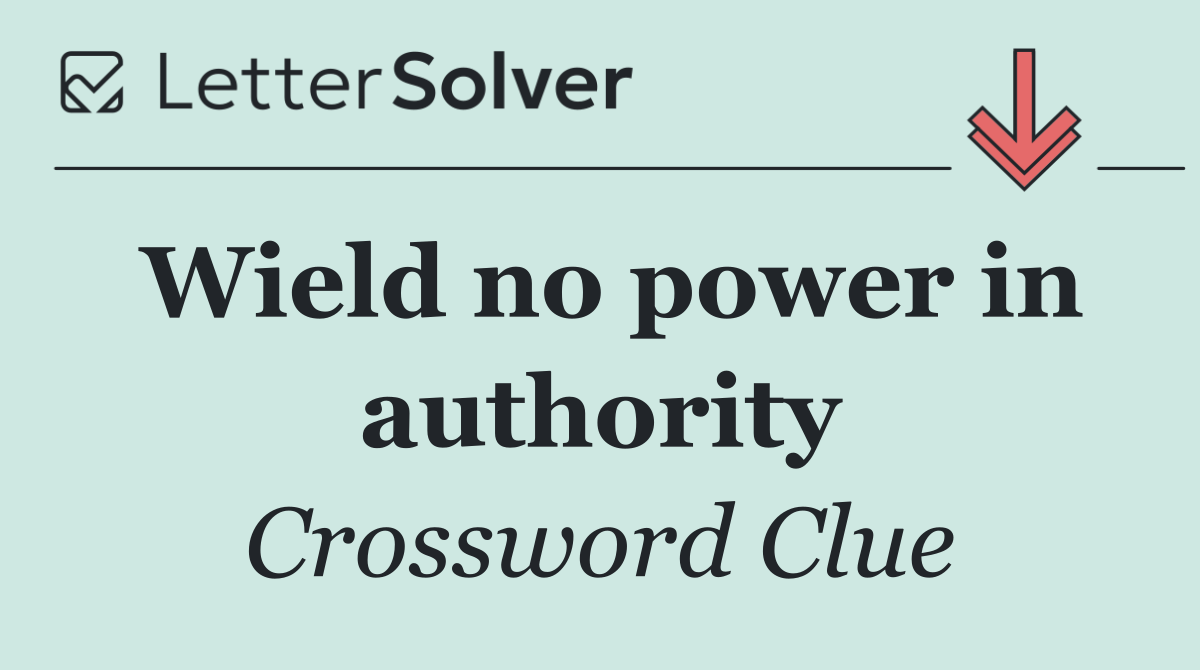 Wield no power in authority