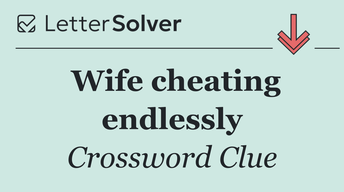 Wife cheating endlessly