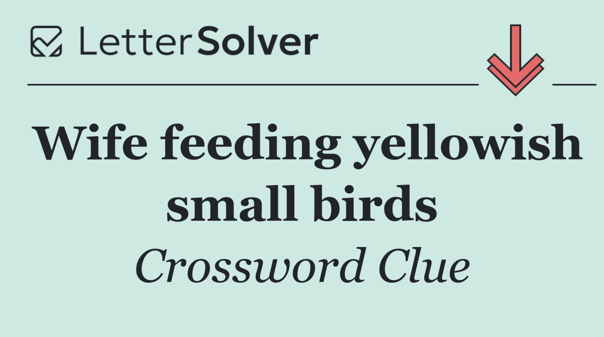 Wife feeding yellowish small birds