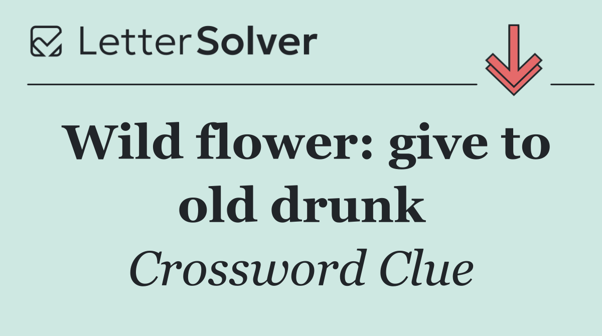 Wild flower: give to old drunk