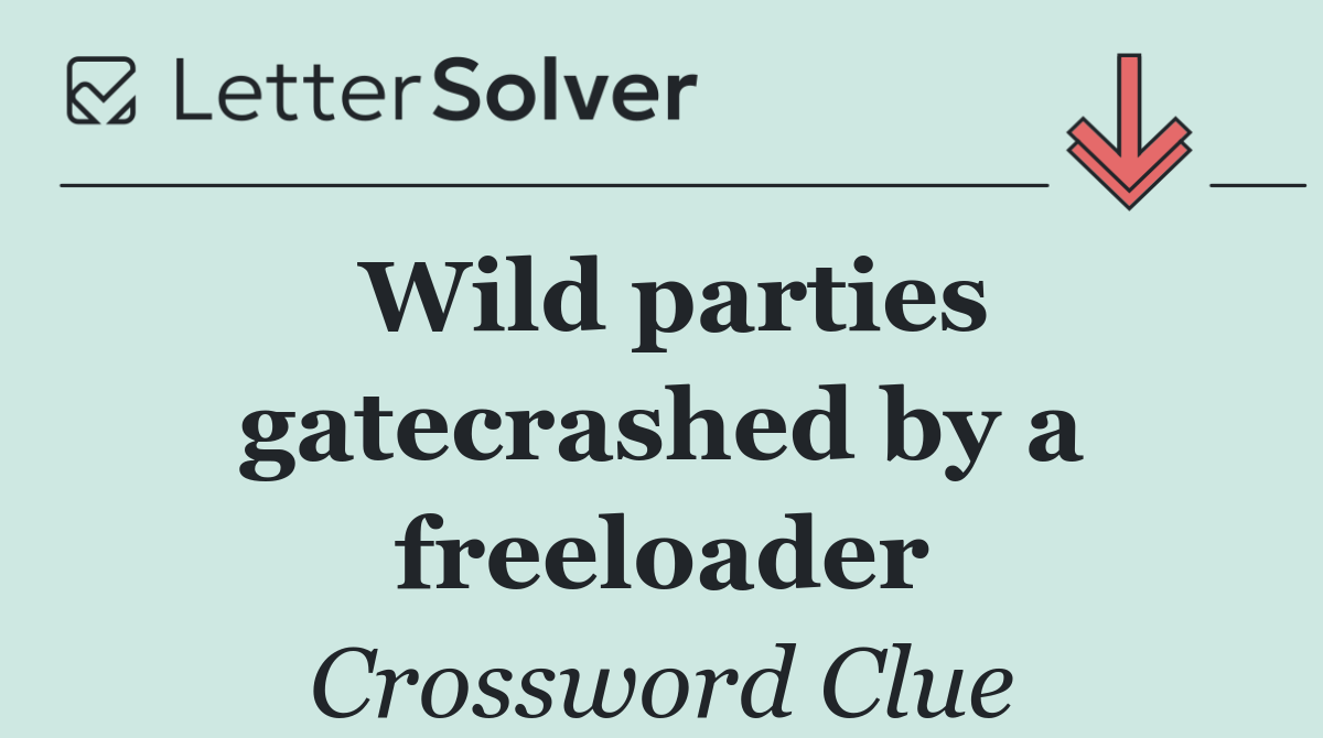 Wild parties gatecrashed by a freeloader
