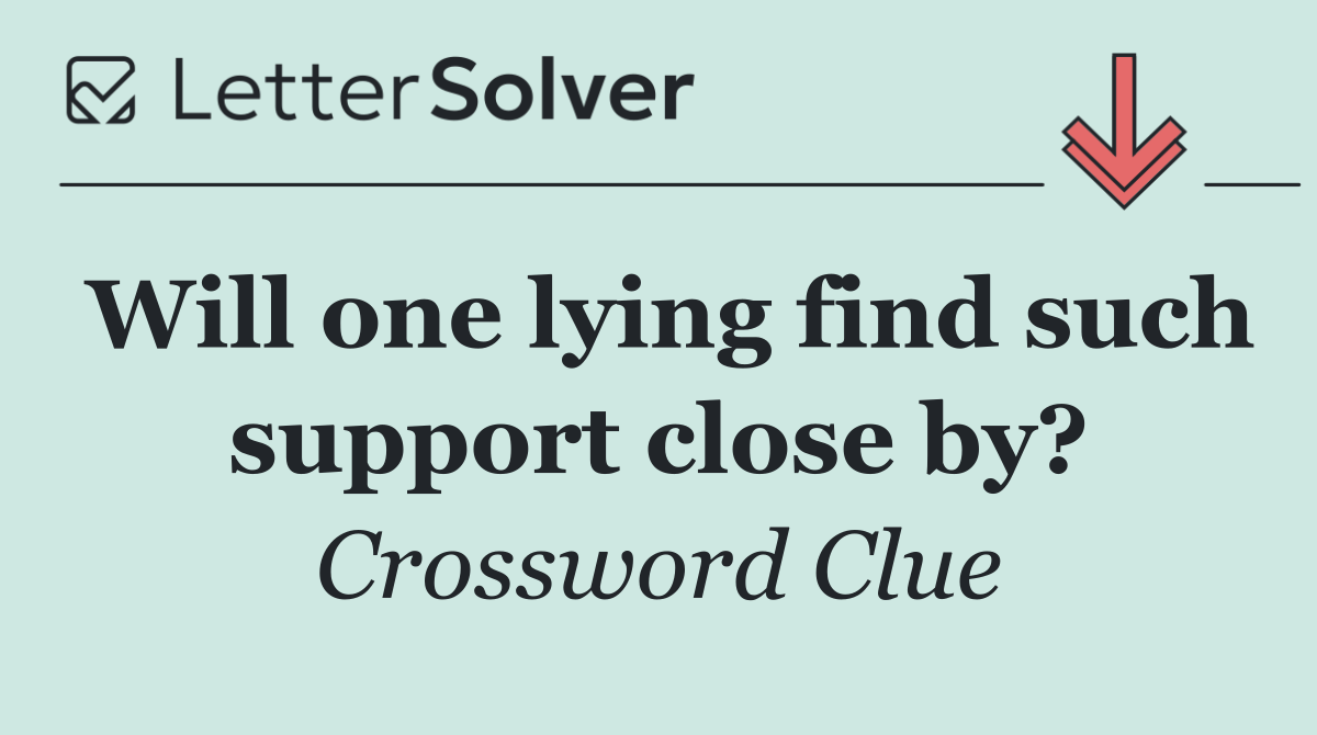 Will one lying find such support close by?