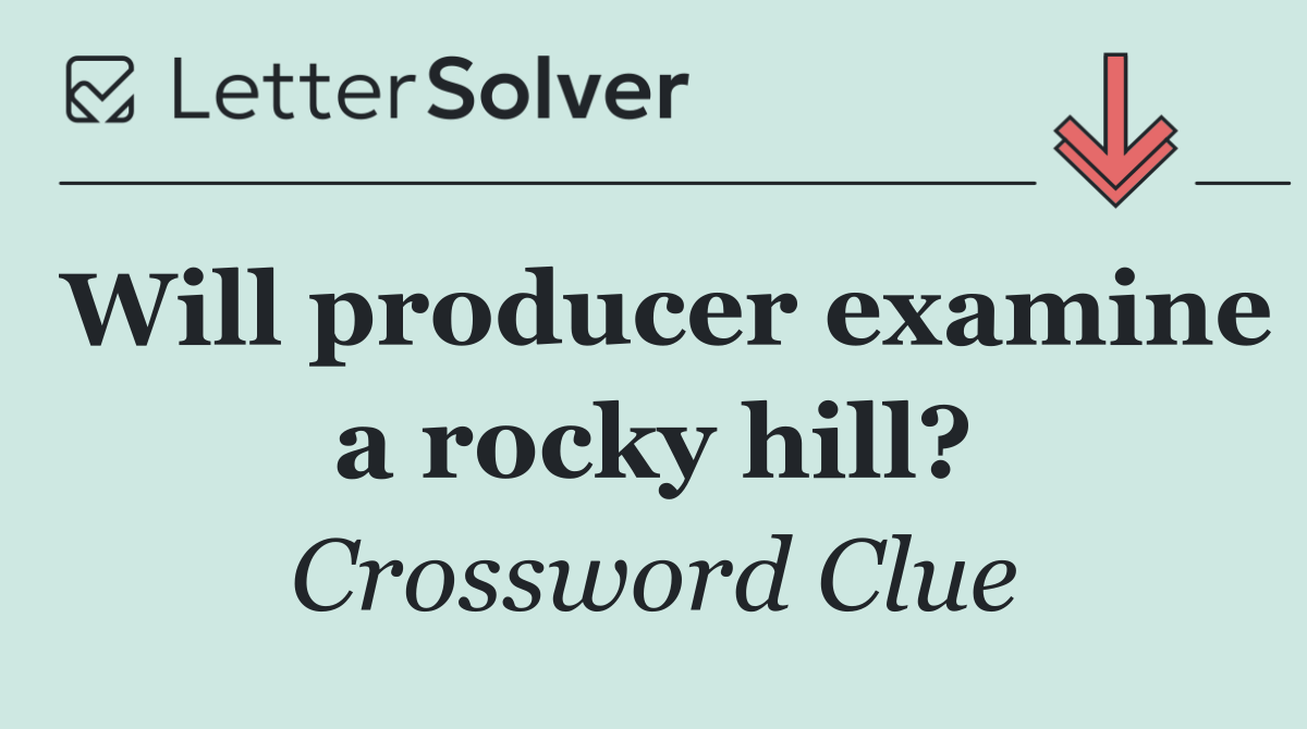 Will producer examine a rocky hill?
