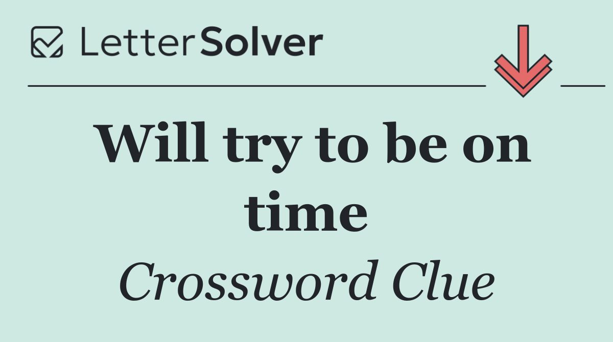 Will try to be on time