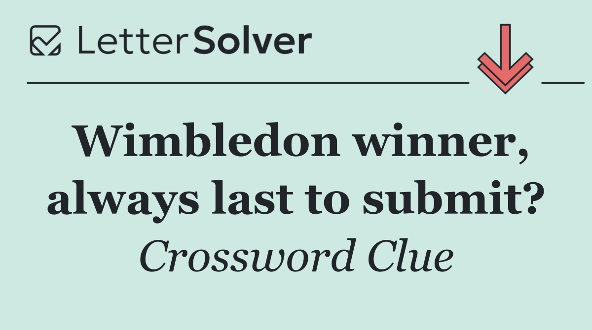 Wimbledon winner, always last to submit?