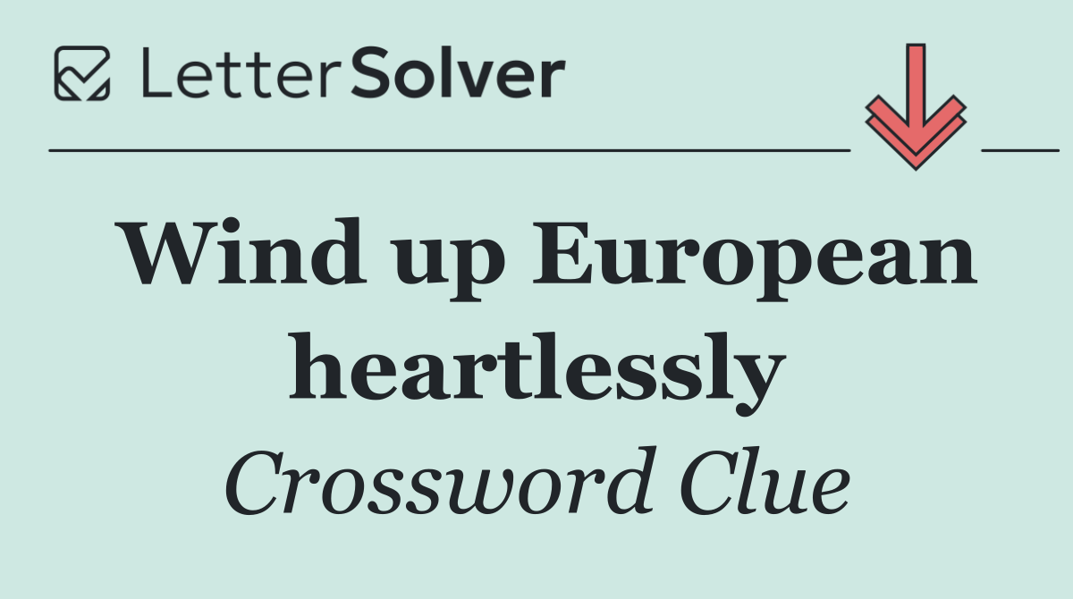 Wind up European heartlessly