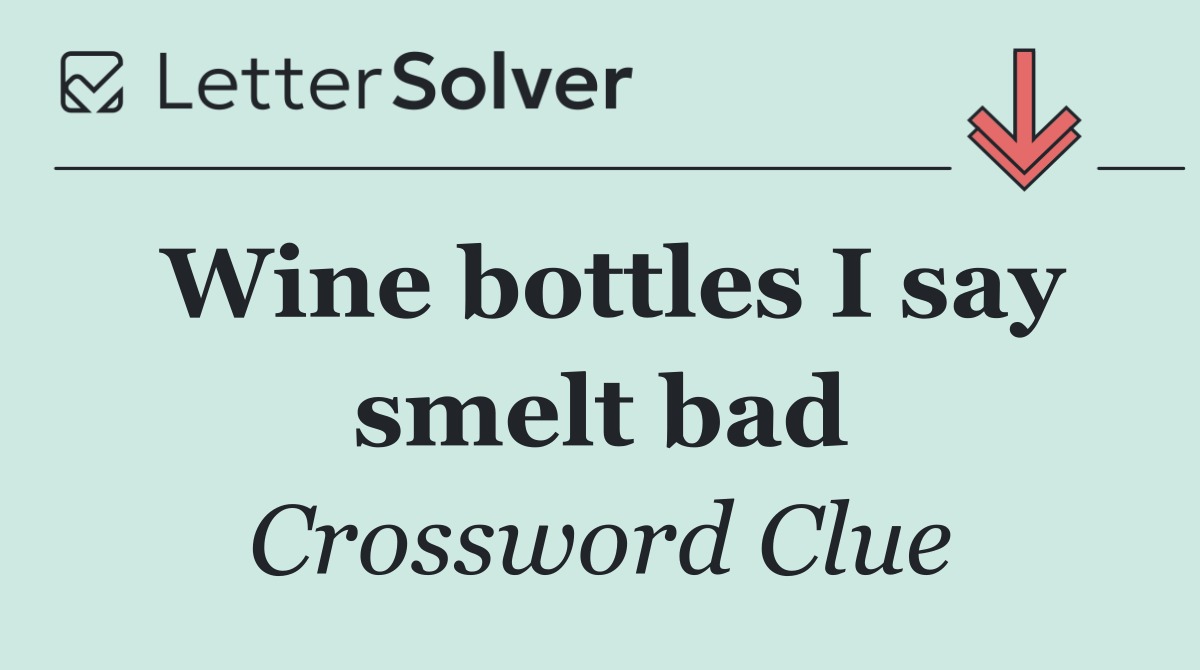 Wine bottles I say smelt bad
