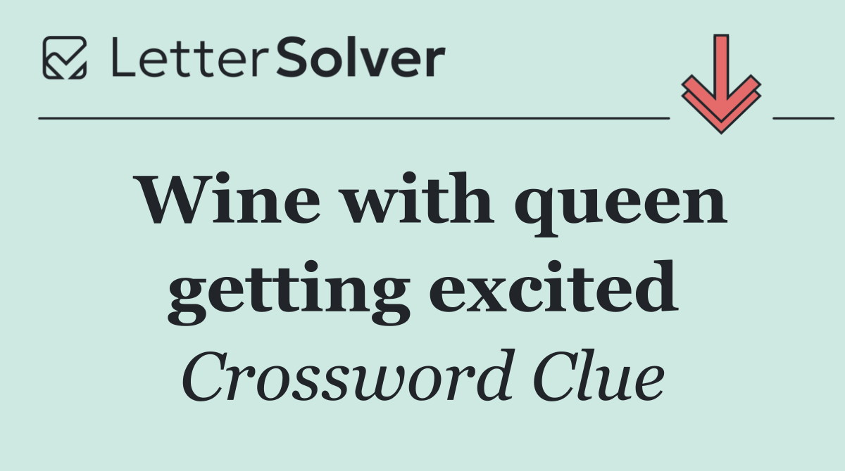 Wine with queen getting excited