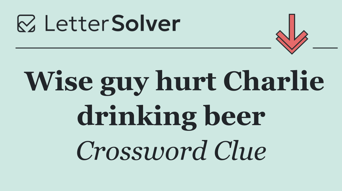 Wise guy hurt Charlie drinking beer
