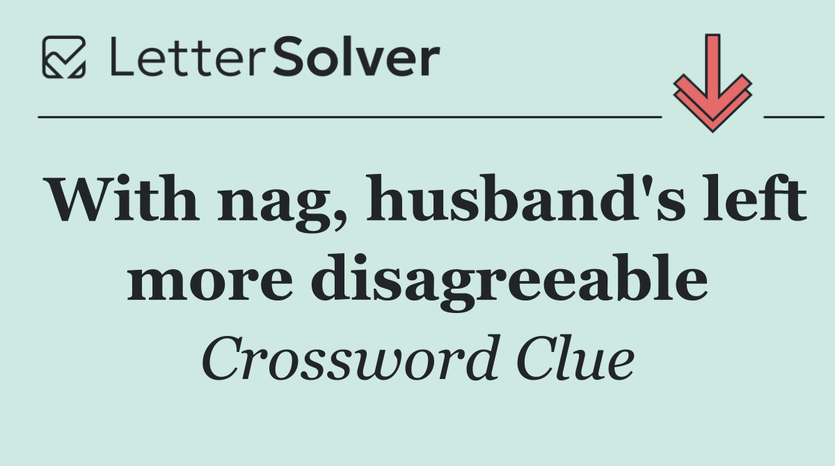 With nag, husband's left more disagreeable