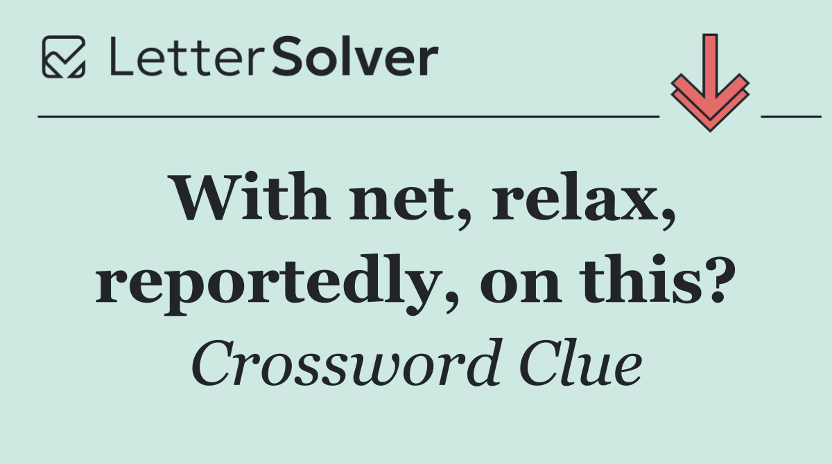 With net, relax, reportedly, on this?