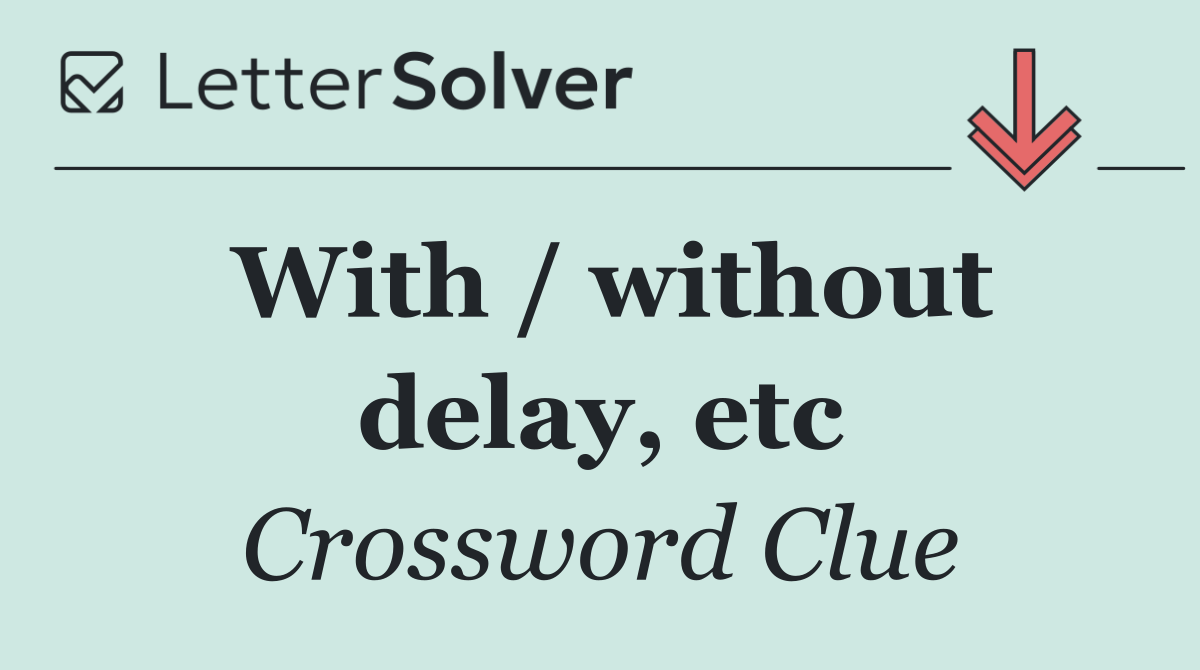 With / without delay, etc