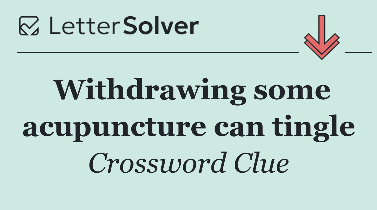Withdrawing some acupuncture can tingle