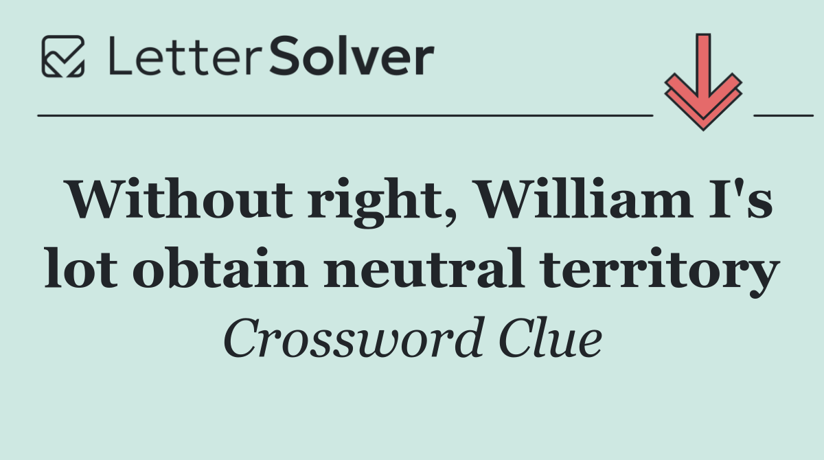 Without right, William I's lot obtain neutral territory