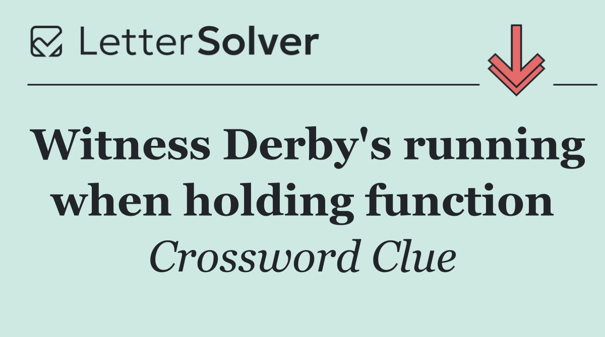 Witness Derby's running when holding function