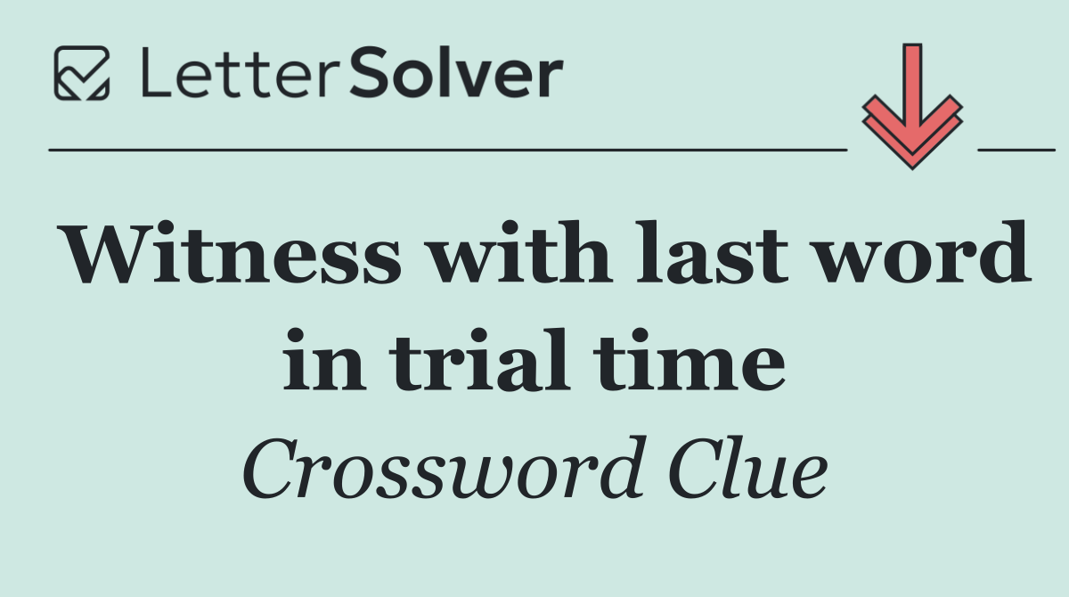 Witness with last word in trial time