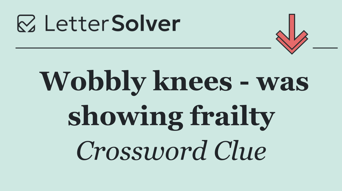 Wobbly knees   was showing frailty