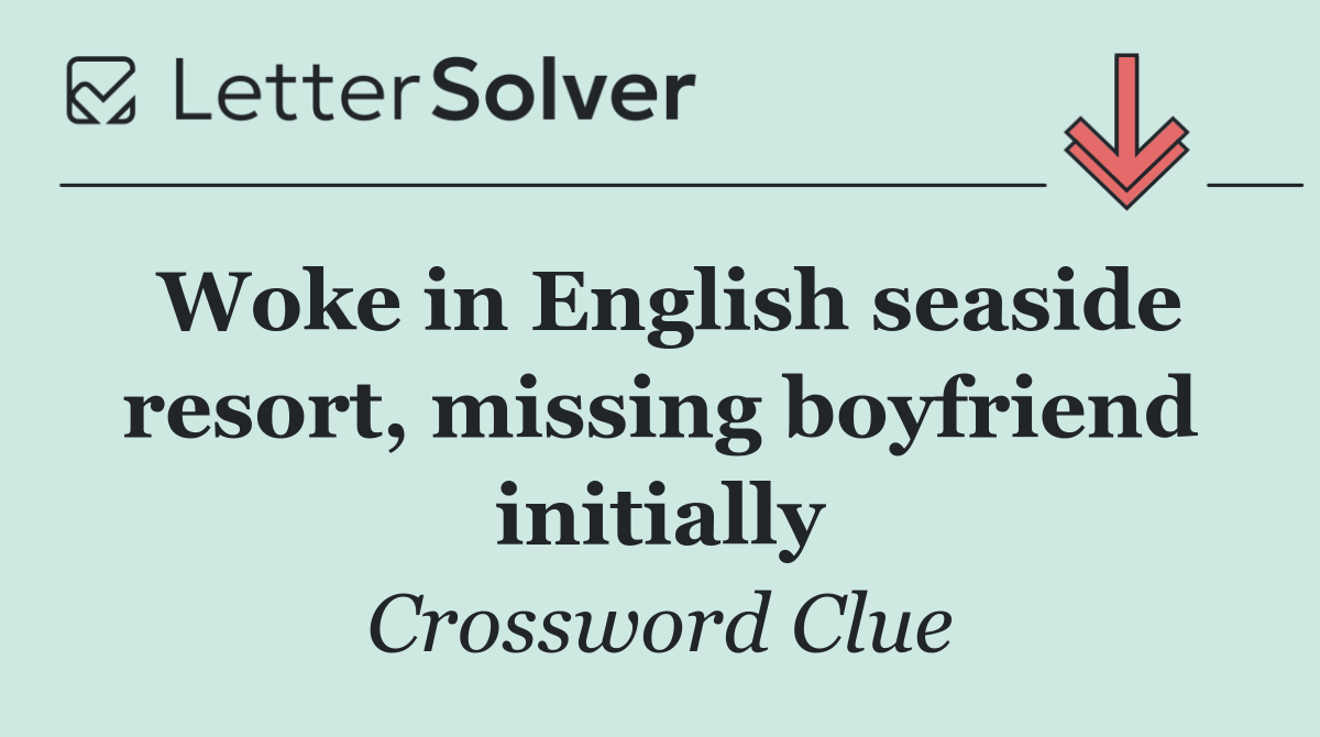 Woke in English seaside resort, missing boyfriend initially
