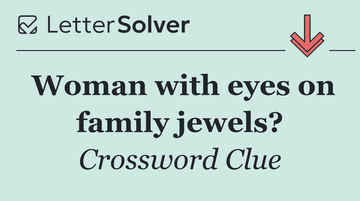 Woman with eyes on family jewels?