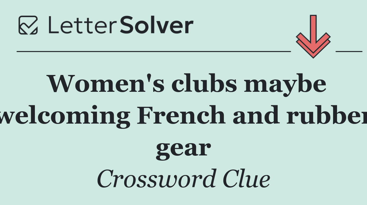 Women's clubs maybe welcoming French and rubber gear