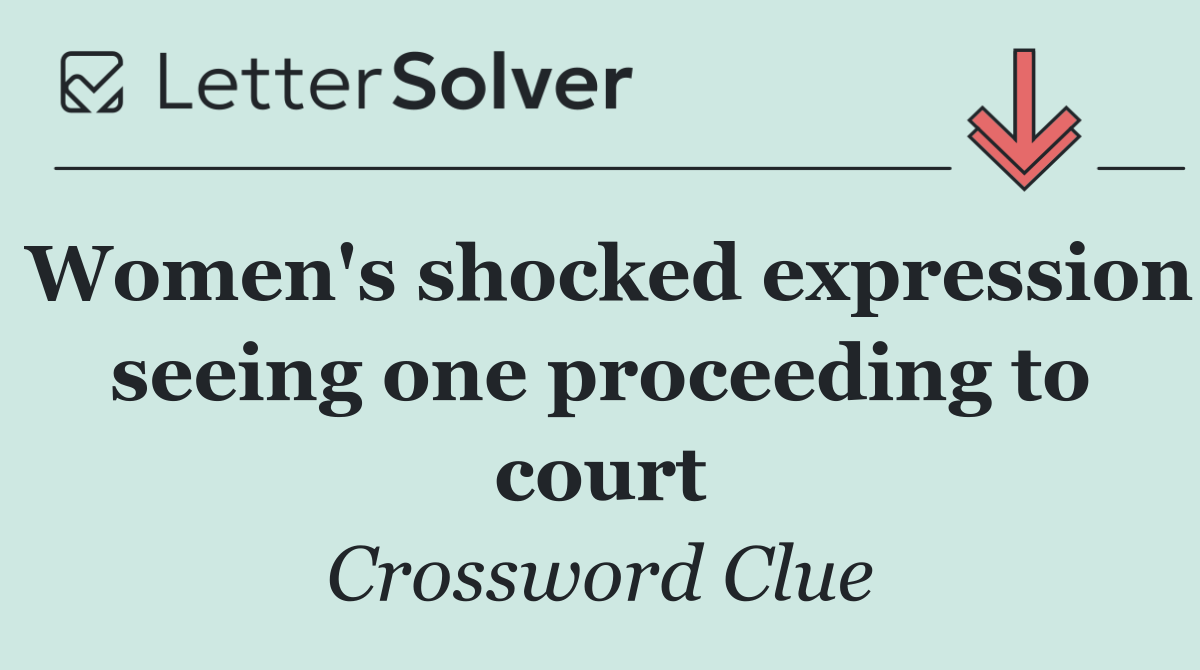 Women's shocked expression seeing one proceeding to court