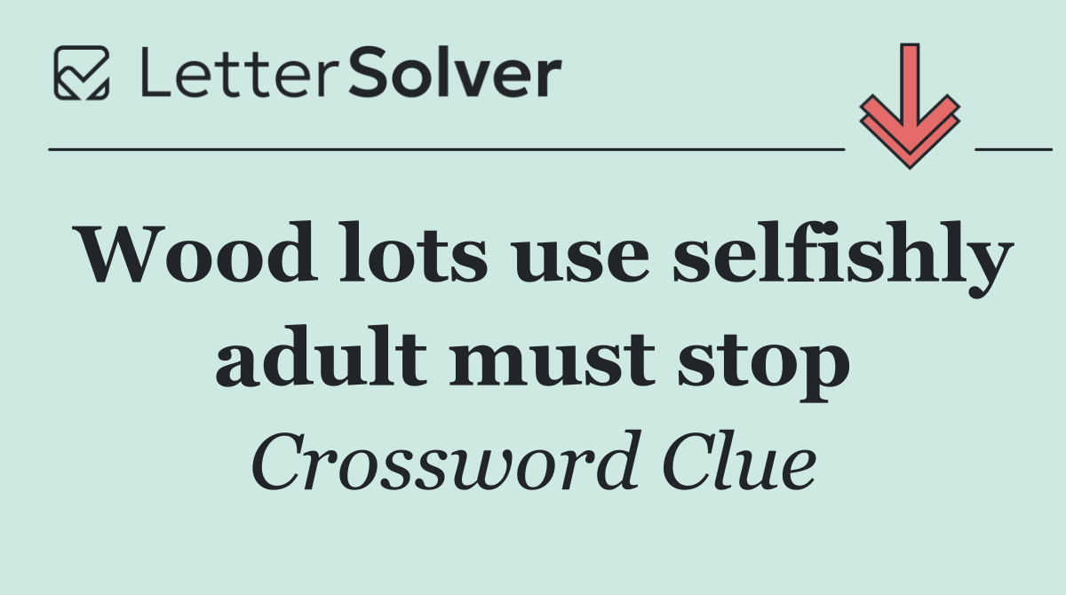 Wood lots use selfishly adult must stop
