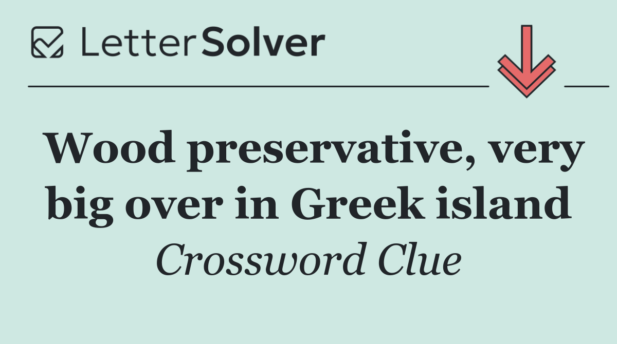 Wood preservative, very big over in Greek island