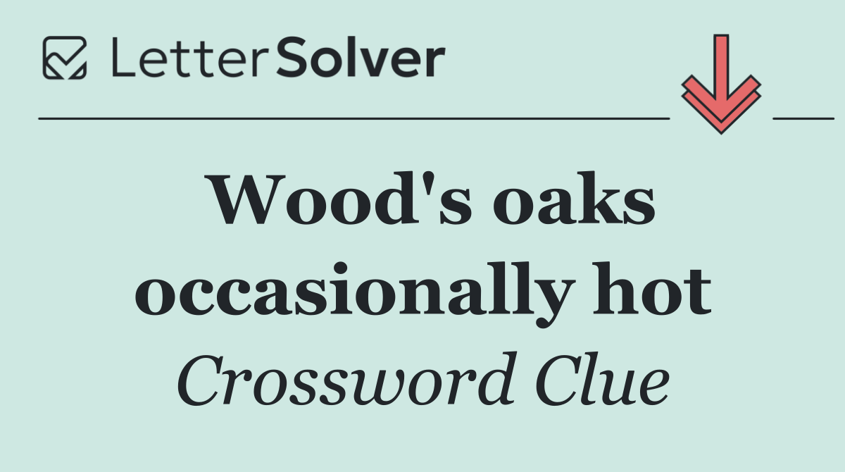 Wood's oaks occasionally hot