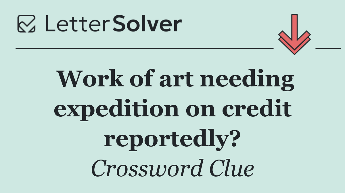 Work of art needing expedition on credit reportedly?