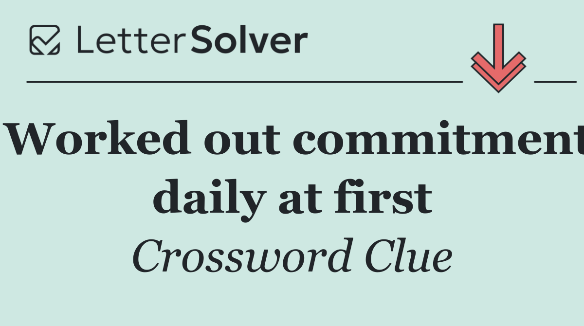Worked out commitment daily at first