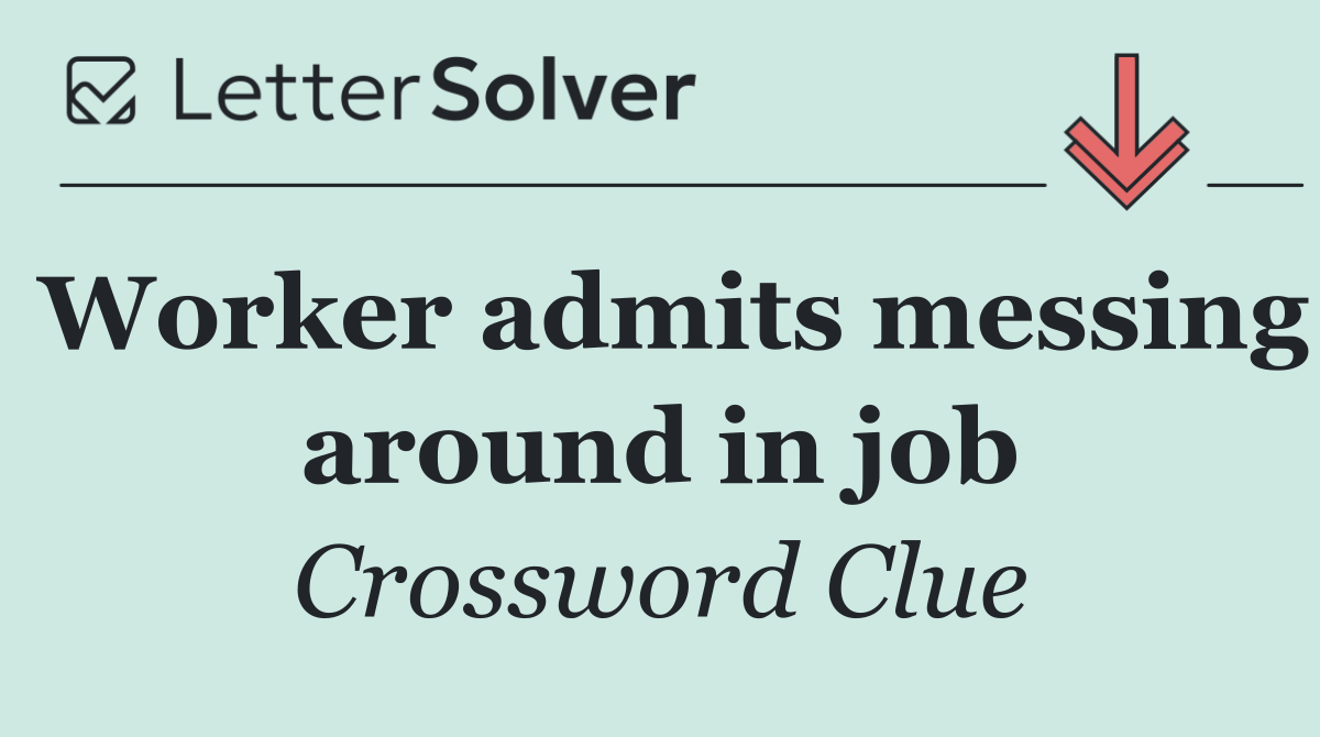 Worker admits messing around in job