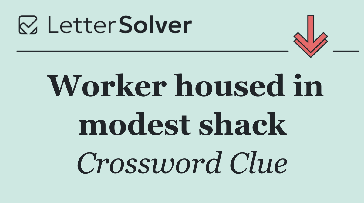 Worker housed in modest shack