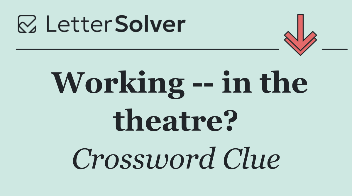 Working    in the theatre?