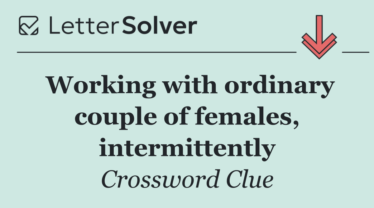 Working with ordinary couple of females, intermittently