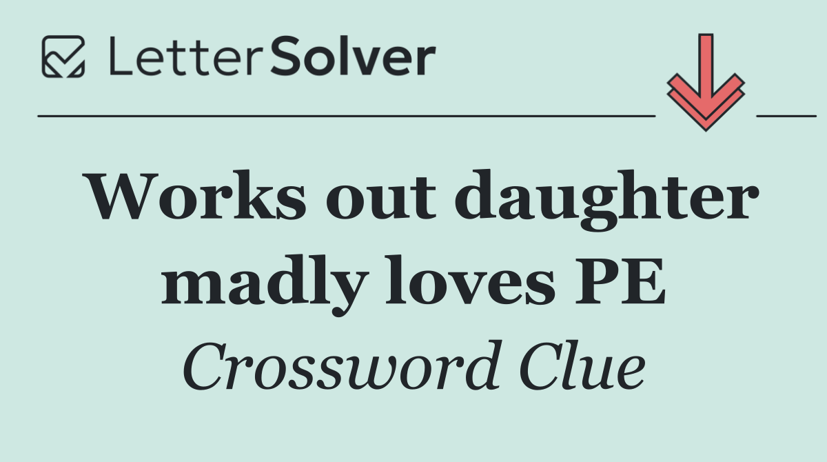 Works out daughter madly loves PE