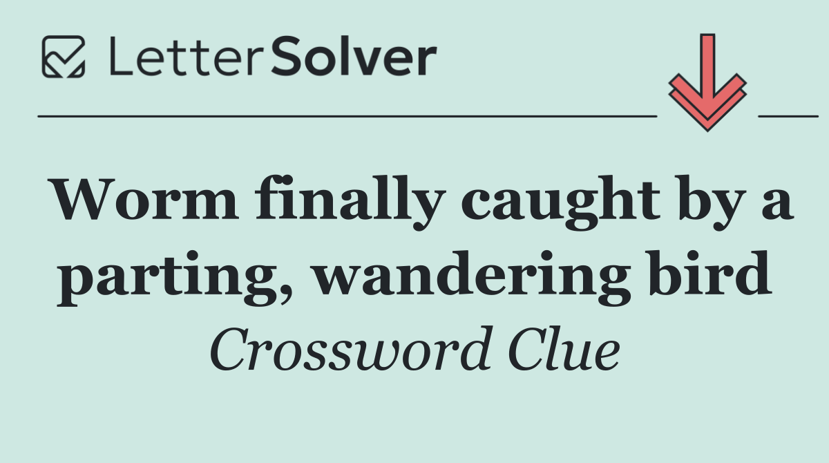 Worm finally caught by a parting, wandering bird