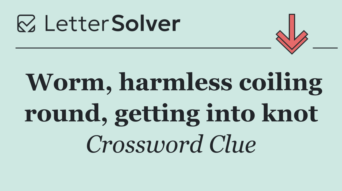 Worm, harmless coiling round, getting into knot